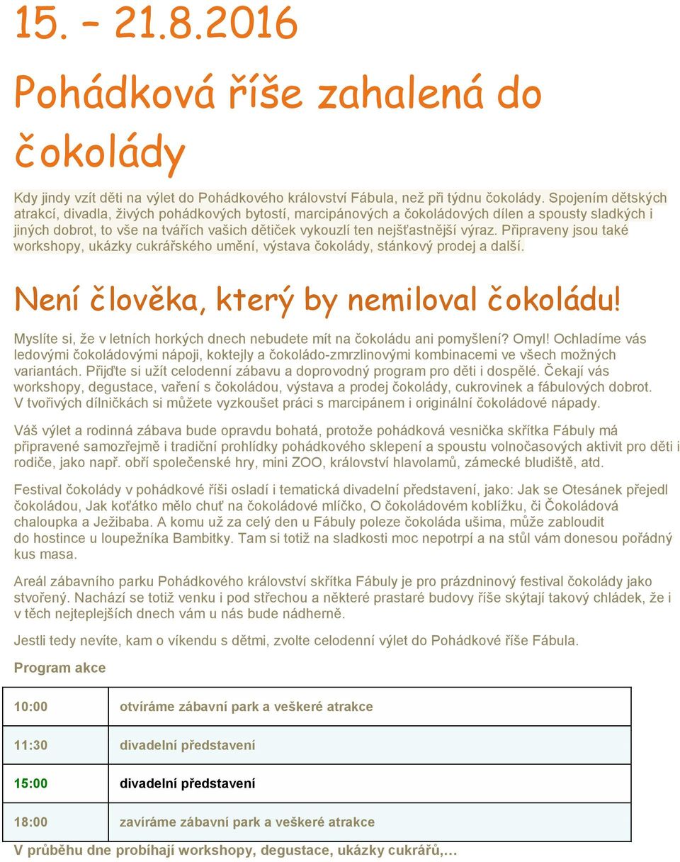 výraz. Připraveny jsou také workshopy, ukázky cukrářského umění, výstava čokolády, stánkový prodej a další. Není člověka, který by nemiloval čokoládu!