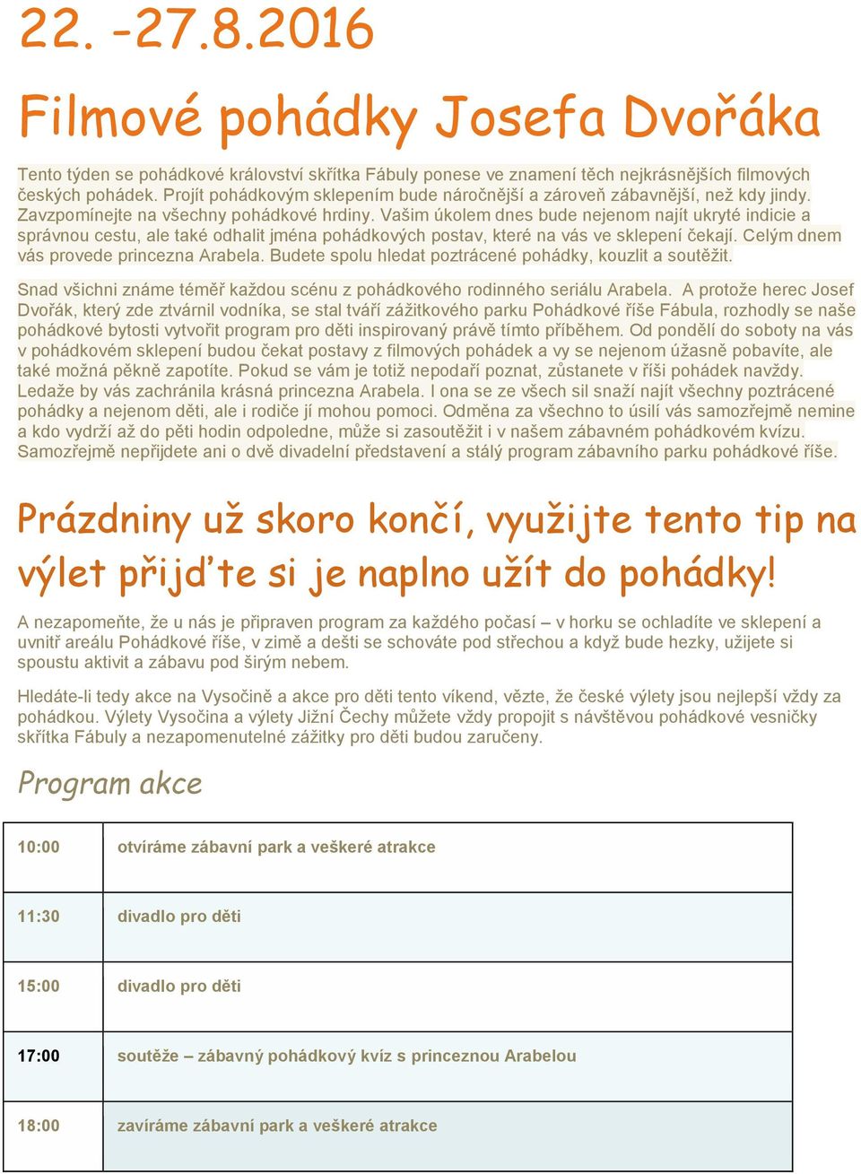 Vašim úkolem dnes bude nejenom najít ukryté indicie a správnou cestu, ale také odhalit jména pohádkových postav, které na vás ve sklepení čekají. Celým dnem vás provede princezna Arabela.