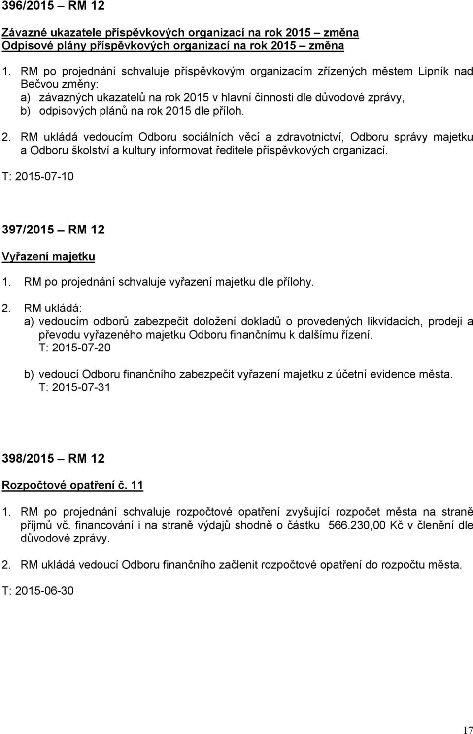 dle příloh. 2. RM ukládá vedoucím Odboru sociálních věcí a zdravotnictví, Odboru správy majetku a Odboru školství a kultury informovat ředitele příspěvkových organizací.