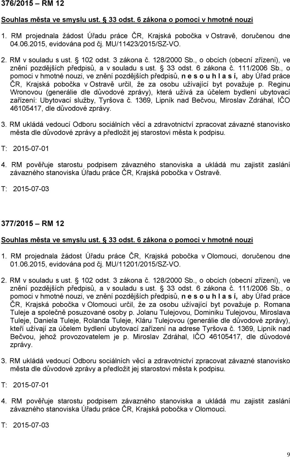 Reginu Wronovou (generálie dle důvodové zprávy), která užívá za účelem bydlení ubytovací zařízení: Ubytovací služby, Tyršova č.