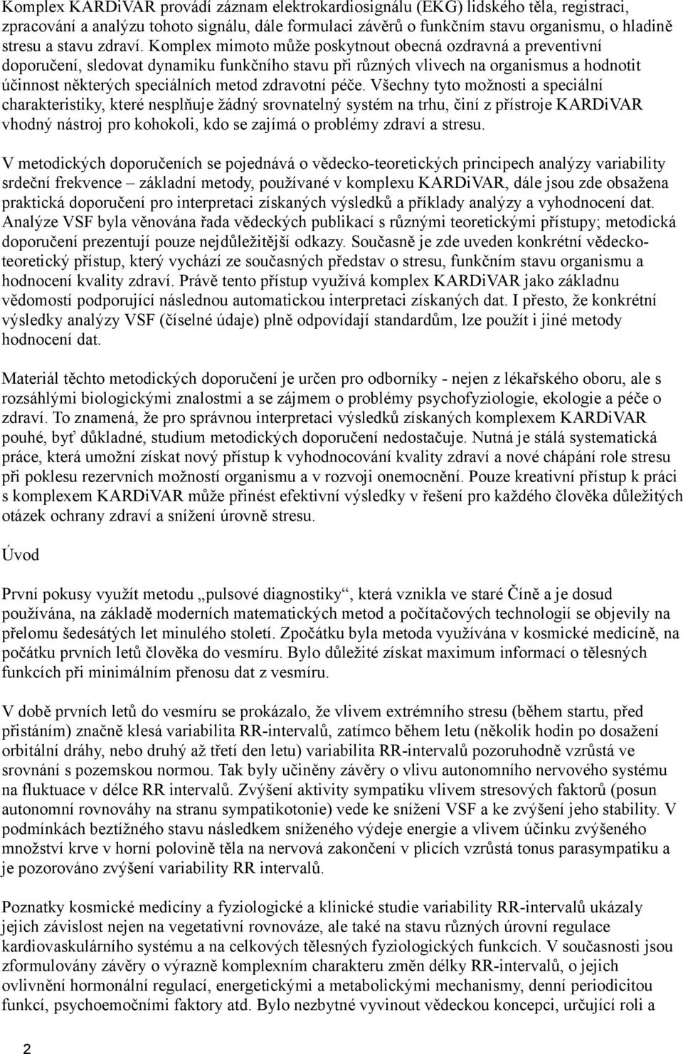 Komplex mimoto může poskytnout obecná ozdravná a preventivní doporučení, sledovat dynamiku funkčního stavu při různých vlivech na organismus a hodnotit účinnost některých speciálních metod zdravotní