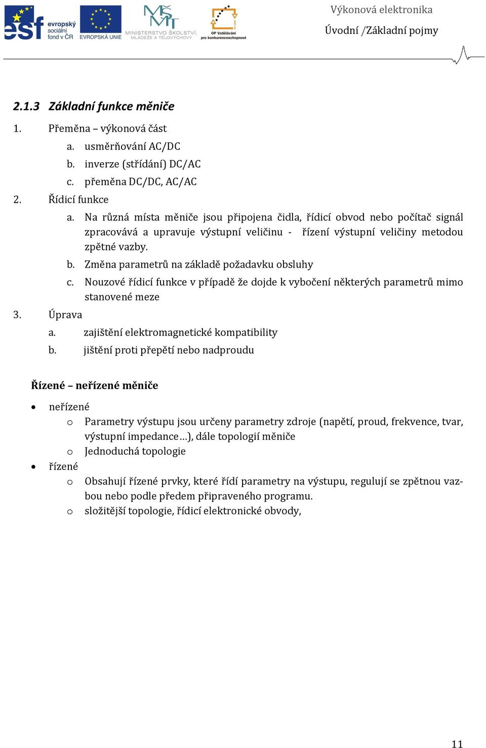 Změna parametrů na základě požadavku obsluhy c. Nouzové řídicí funkce v případě že dojde k vybočení některých parametrů mimo stanovené meze a. zajištění elektromagnetické kompatibility b.