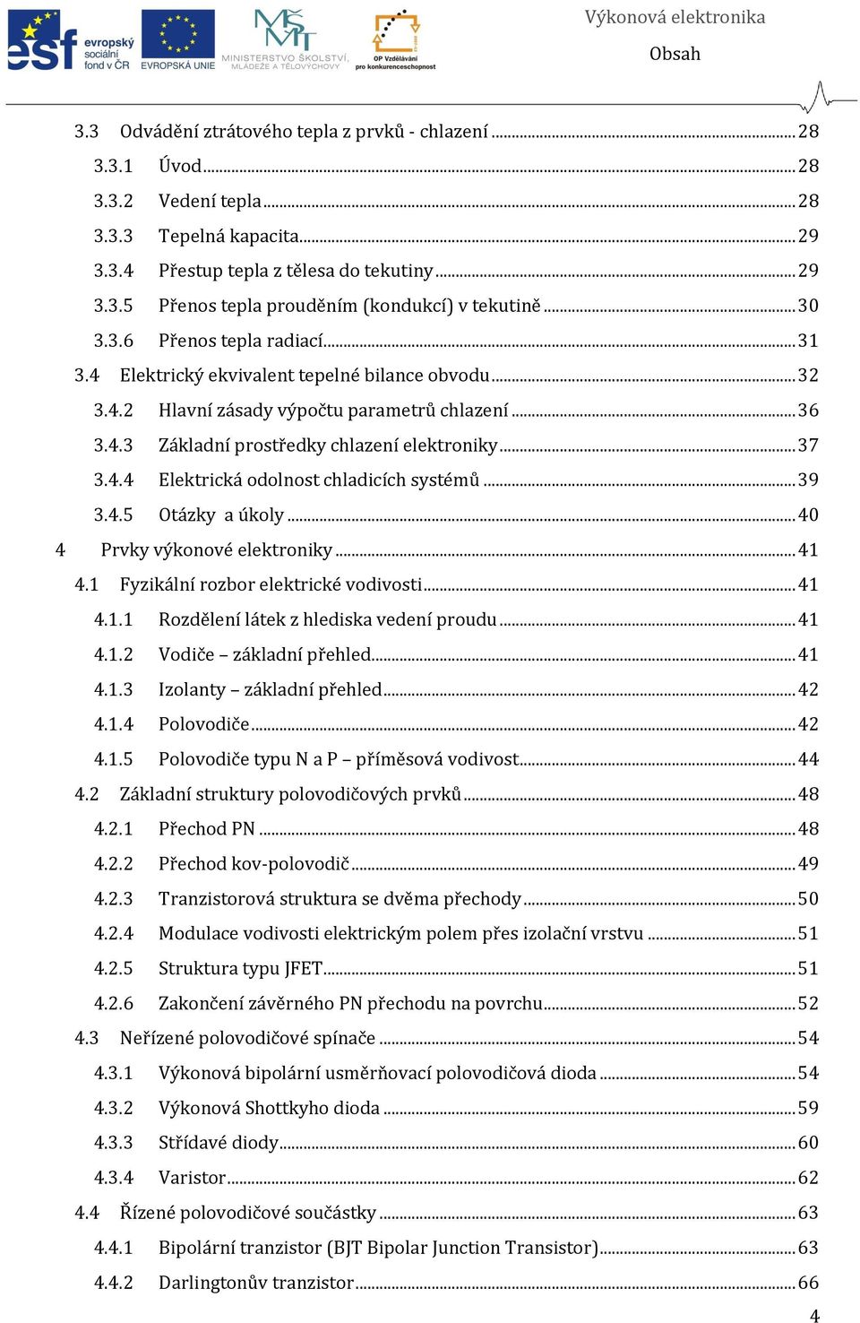 4.4 Elektrická odolnost chladicích systémů... 39 3.4.5 Otázky a úkoly... 40 4 Prvky výkonové elektroniky... 41 4.1 Fyzikální rozbor elektrické vodivosti... 41 4.1.1 Rozdělení látek z hlediska vedení proudu.