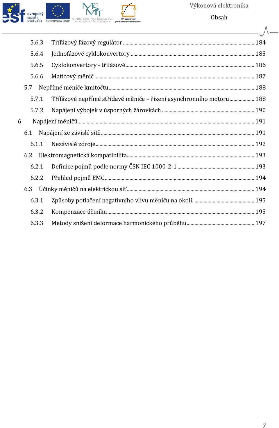 1 Napájení ze závislé sítě... 191 6.1.1 Nezávislé zdroje... 192 6.2 Elektromagnetická kompatibilita... 193 6.2.1 Definice pojmů podle normy ČSN IEC 1000-2-1... 193 6.2.2 Přehled pojmů EMC.