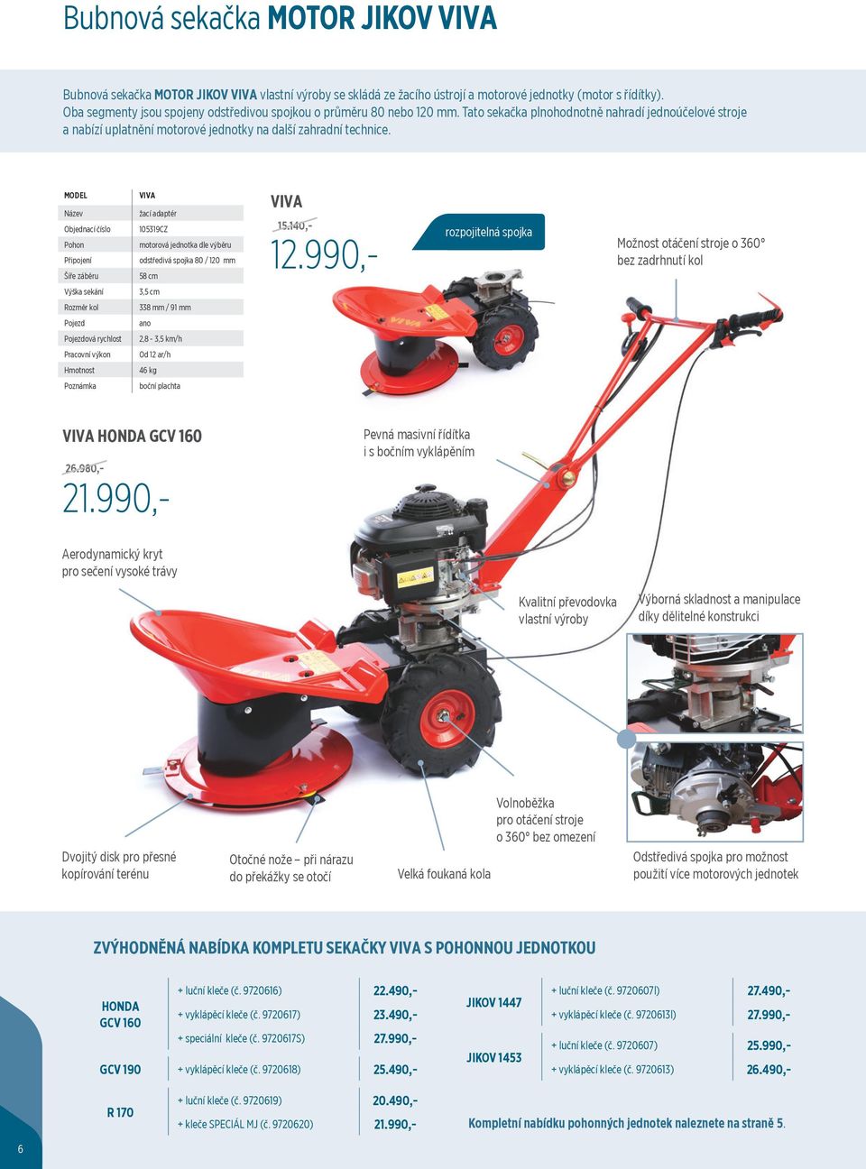 MODEL Název Objednací číslo Pohon Připojení Šíře záběru VIVA žací adaptér 105319CZ motorová jednotka dle výběru odstředivá spojka 80 / 120 mm 58 cm VIVA 15.140,- 12.