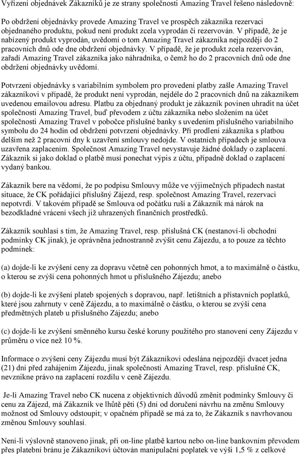 V případě, že je produkt zcela rezervován, zařadí Amazing Travel zákazníka jako náhradníka, o čemž ho do 2 pracovních dnů ode dne obdržení objednávky uvědomí.