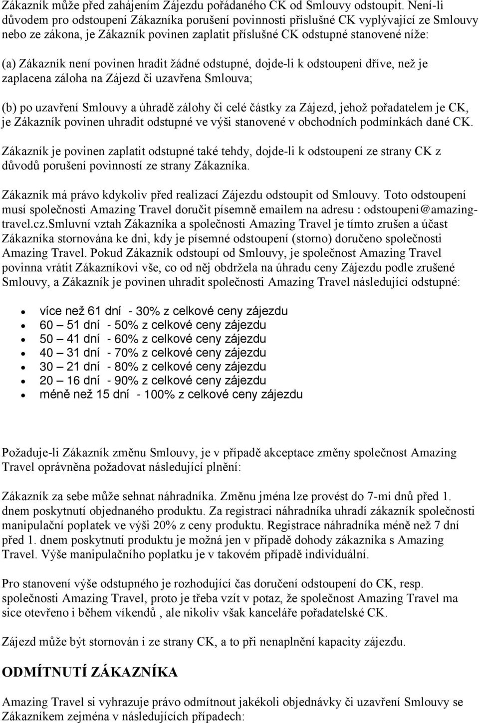 povinen hradit žádné odstupné, dojde-li k odstoupení dříve, než je zaplacena záloha na Zájezd či uzavřena Smlouva; (b) po uzavření Smlouvy a úhradě zálohy či celé částky za Zájezd, jehož pořadatelem