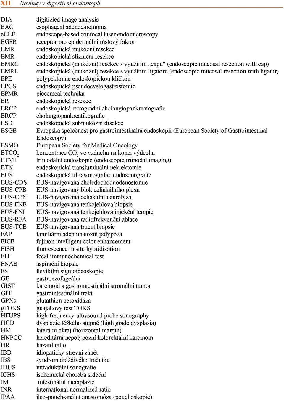 pro epidermální růstový faktor endoskopická mukózní resekce endoskopická slizniční resekce endoskopická (mukózní) resekce s využitím capu (endoscopic mucosal resection with cap) endoskopická