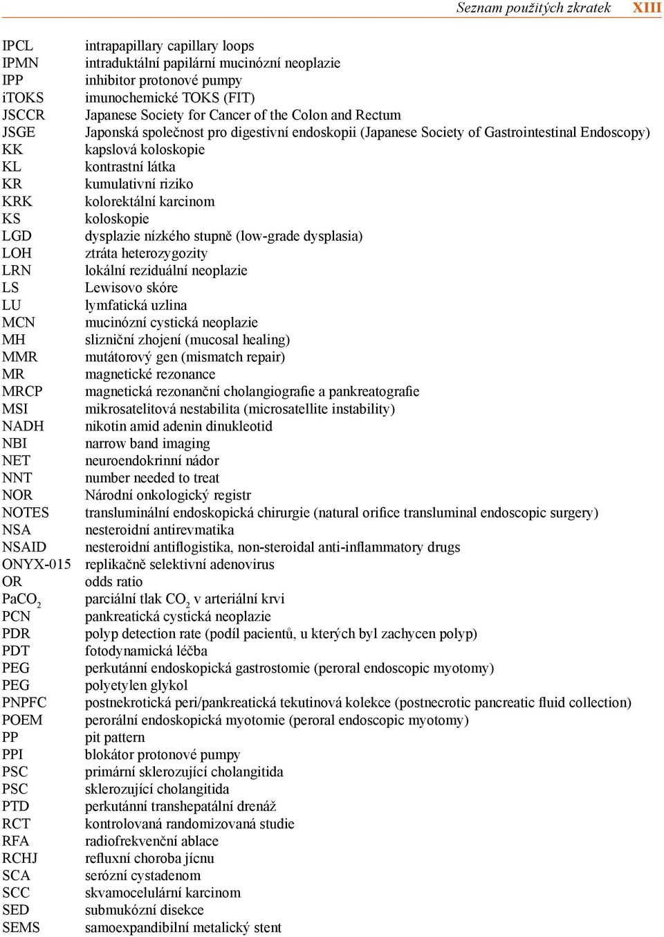 KRK kolorektální karcinom KS koloskopie LGD dysplazie nízkého stupně (low-grade dysplasia) LOH ztráta heterozygozity LRN lokální reziduální neoplazie LS Lewisovo skóre LU lymfatická uzlina MCN