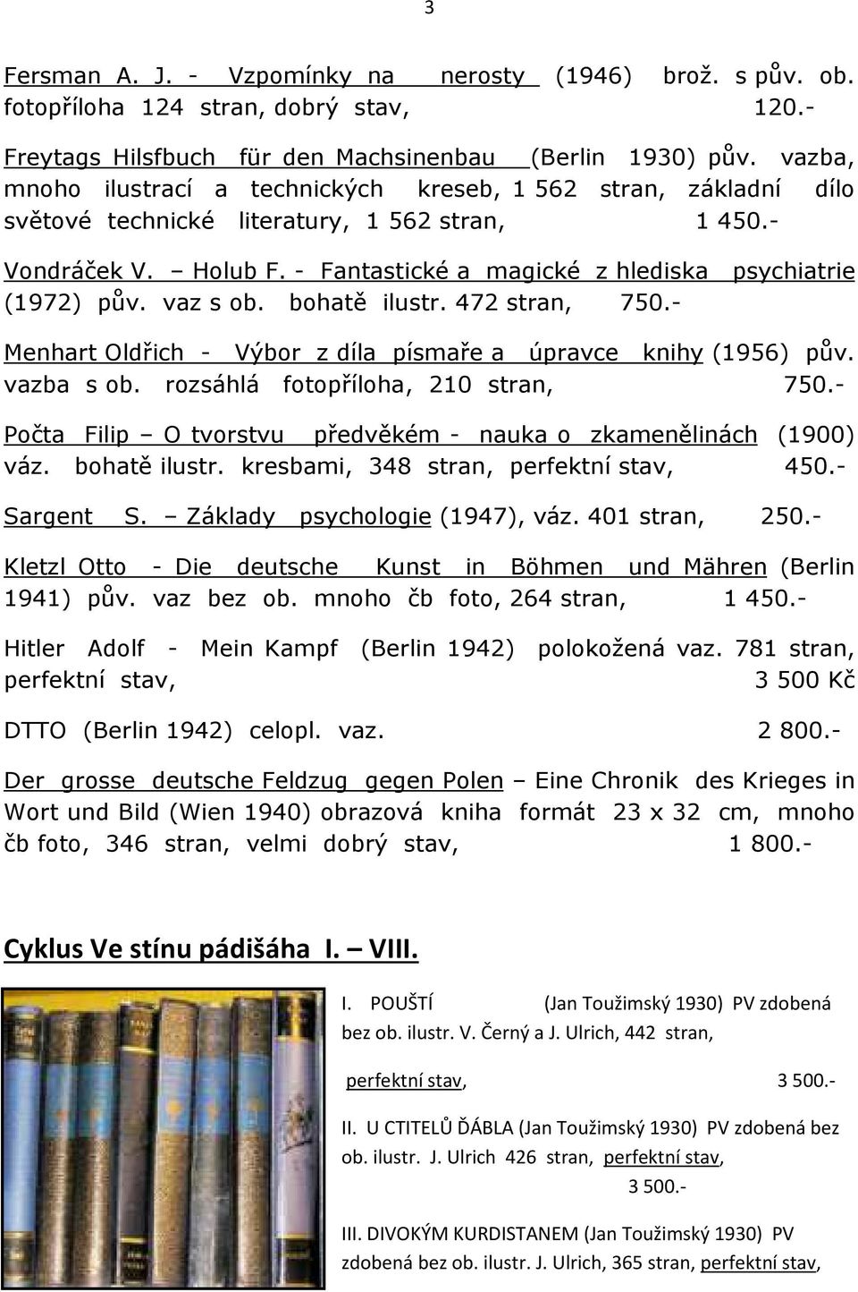 - Fantastické a magické z hlediska psychiatrie (1972) pův. vaz s ob. bohatě ilustr. 472 stran, 750.- Menhart Oldřich - Výbor z díla písmaře a úpravce knihy (1956) pův. vazba s ob.