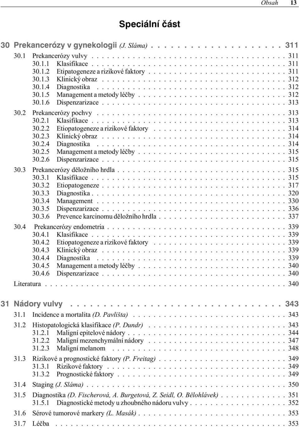 ................................... 313 30.2 Prekancerózy pochvy..................................... 313 30.2.1 Klasifikace...................................... 313 30.2.2 Etiopatogeneze a rizikové faktory.