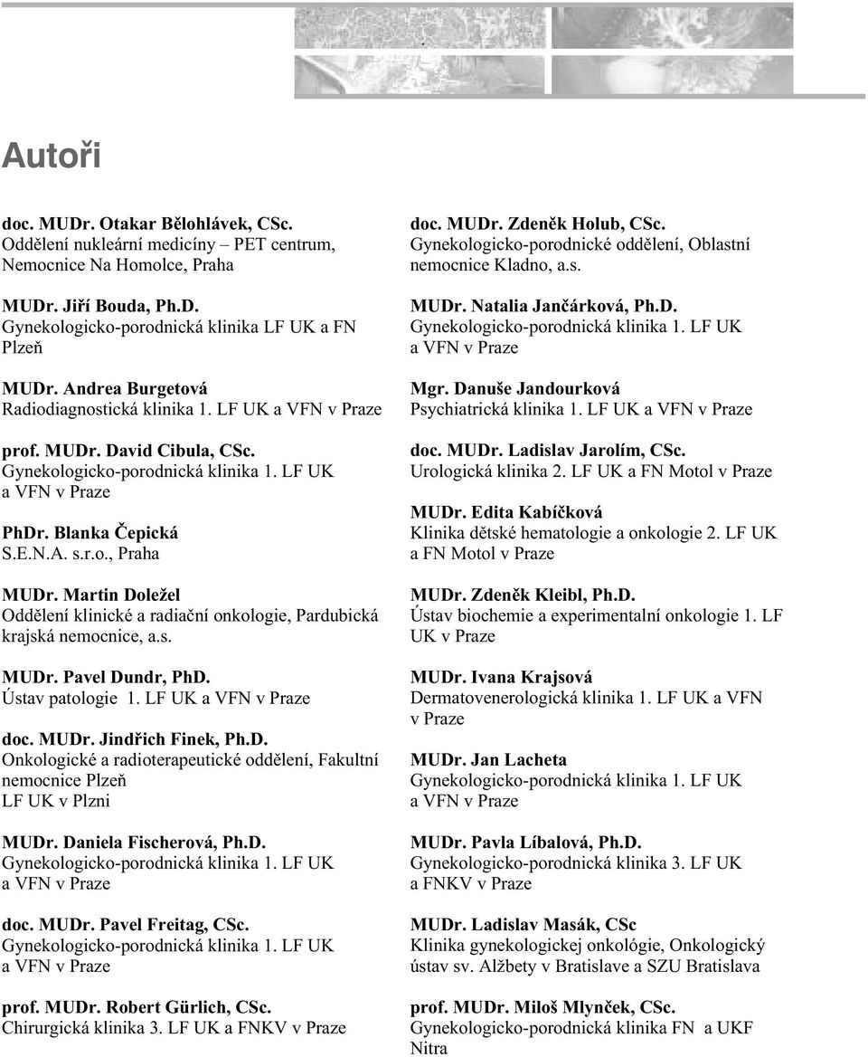 Martin Doležel Oddìlení klinické a radiaèní onkologie, Pardubická krajská nemocnice, a.s. MUDr. Pavel Dundr, PhD. Ústav patologie 1. LF UK a VFN v Praze doc. MUDr. Jindøich Finek, Ph.D. Onkologické a radioterapeutické oddìlení, Fakultní nemocnice Plzeò LF UK v Plzni MUDr.