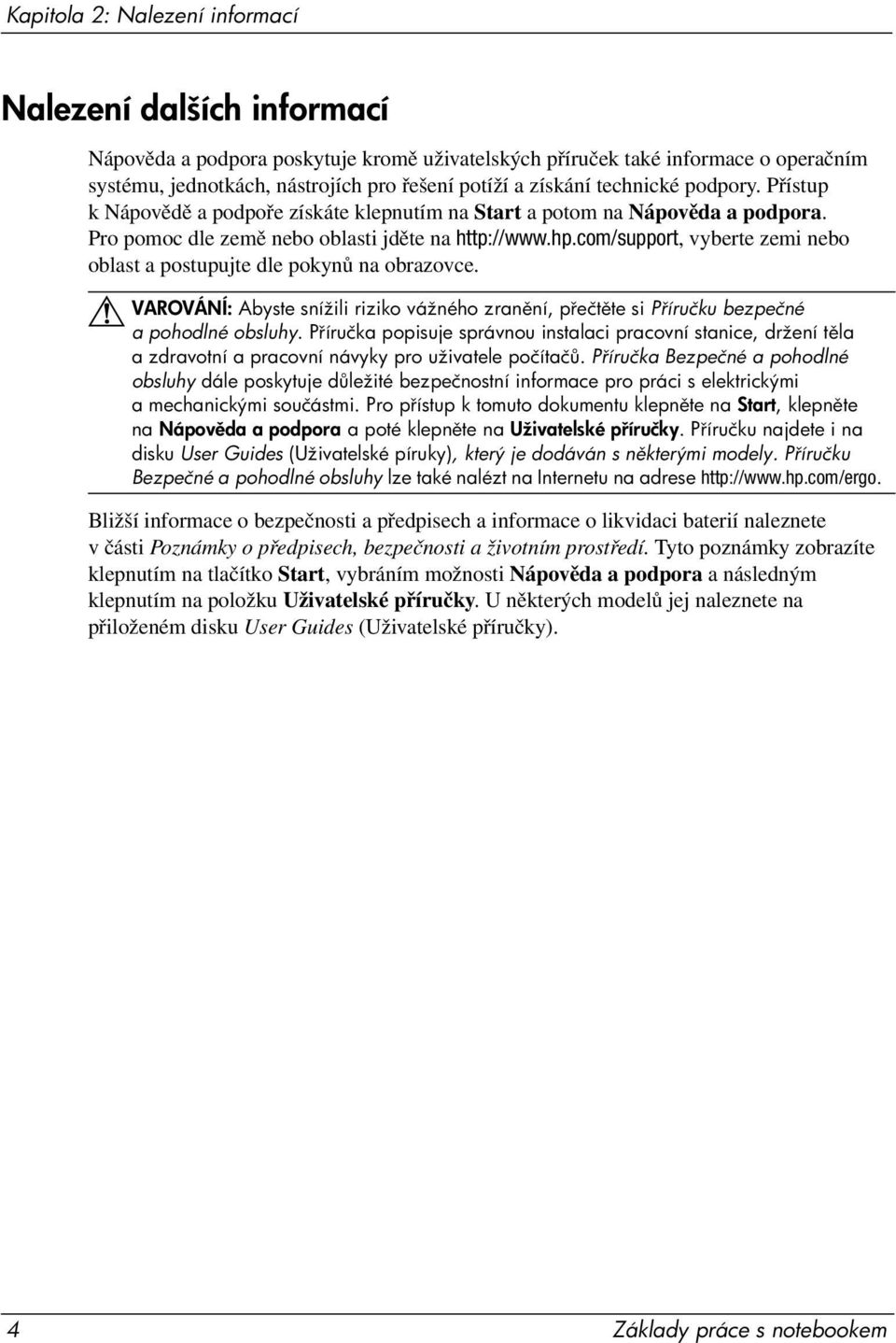 com/support, vyberte zemi nebo oblast a postupujte dle pokynů na obrazovce. VAROVÁNÍ: Abyste snížili riziko vážného zranní, pette si Píruku bezpené Å a pohodlné obsluhy.