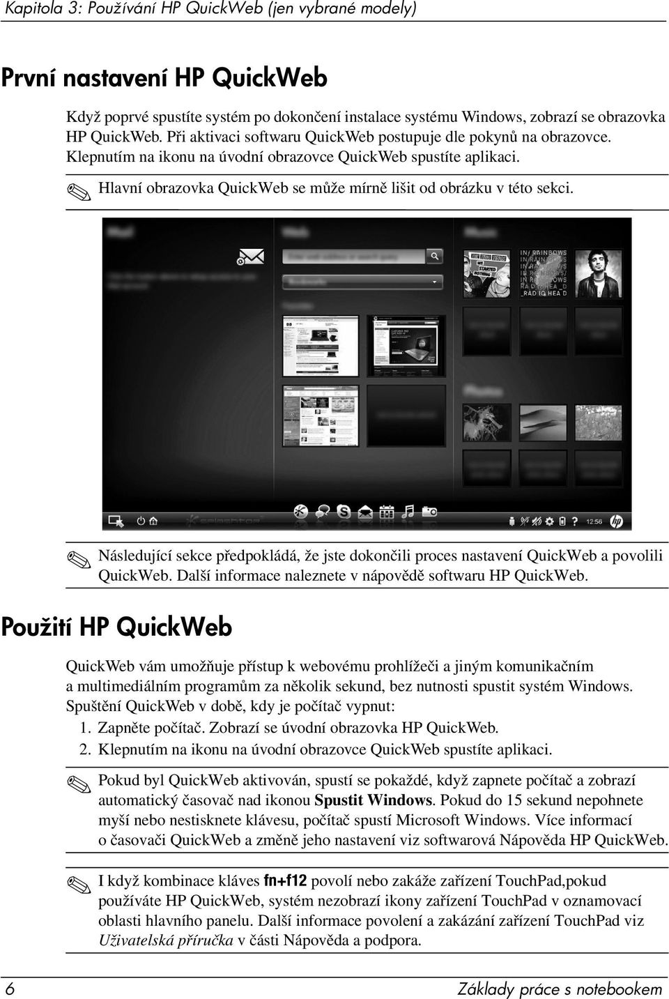 Hlavní obrazovka QuickWeb se může mírně lišit od obrázku v této sekci. Následující sekce předpokládá, že jste dokončili proces nastavení QuickWeb a povolili QuickWeb.