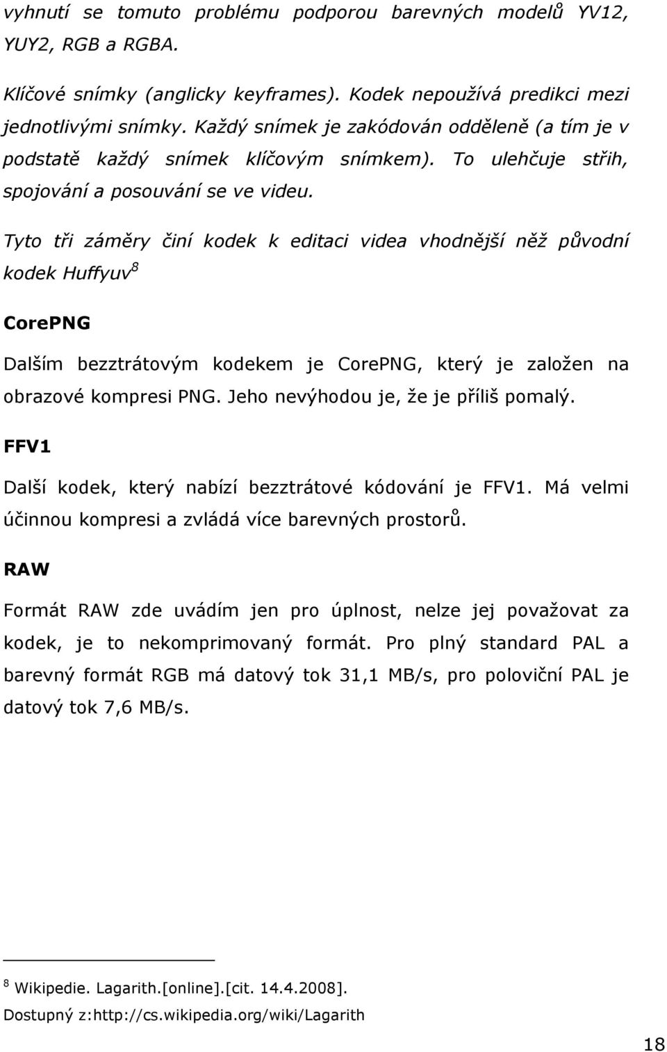 Tyto tři záměry činí kodek k editaci videa vhodnější něž původní kodek Huffyuv 8 CorePNG Dalším bezztrátovým kodekem je CorePNG, který je založen na obrazové kompresi PNG.