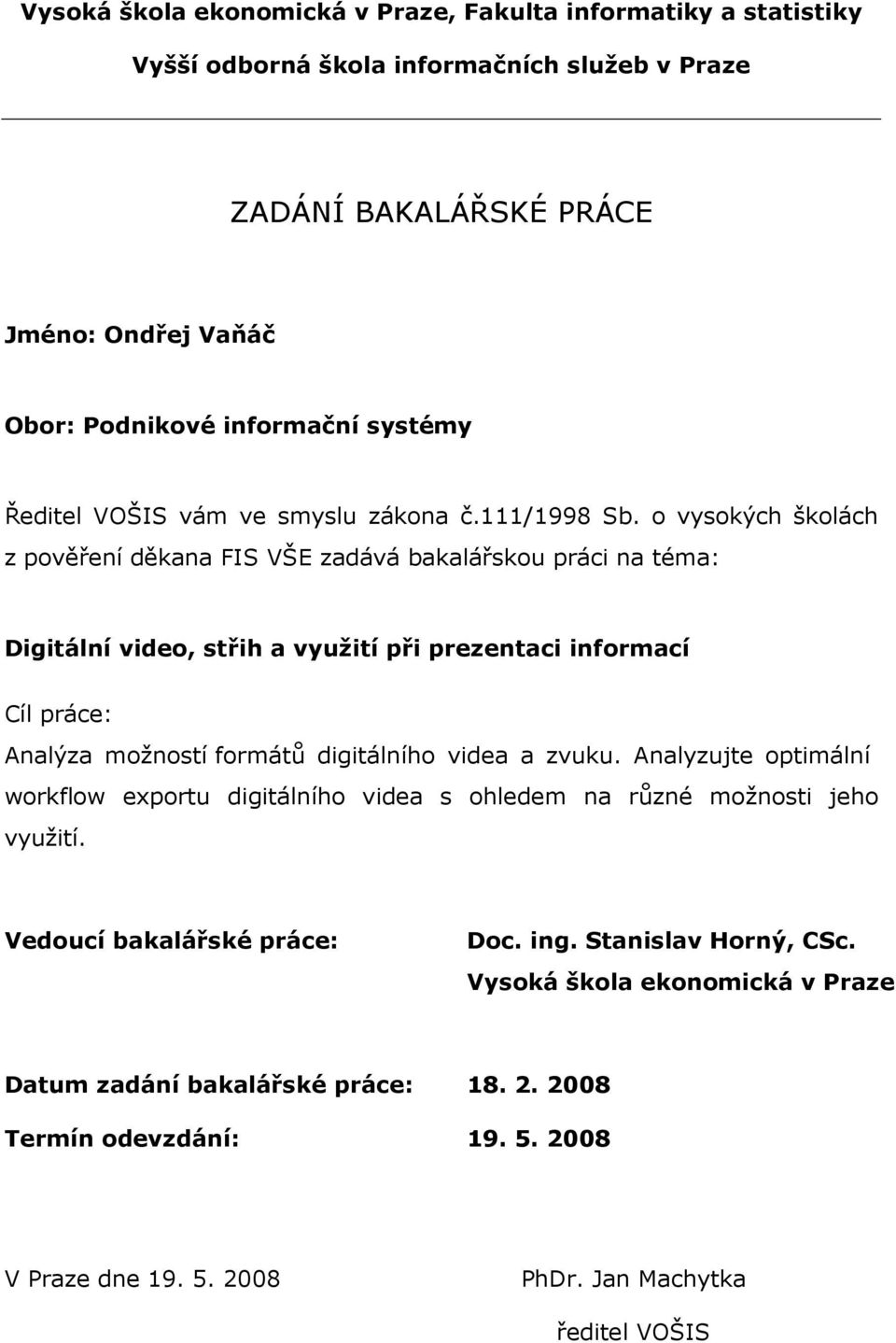 o vysokých školách z pověření děkana FIS VŠE zadává bakalářskou práci na téma: Digitální video, střih a využití při prezentaci informací Cíl práce: Analýza možností formátů digitálního