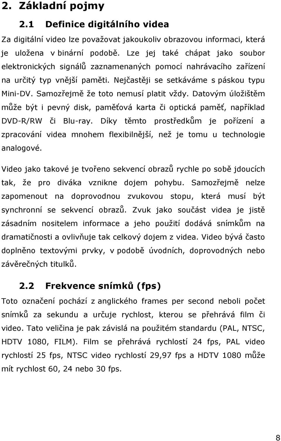 Samozřejmě že toto nemusí platit vždy. Datovým úložištěm může být i pevný disk, paměťová karta či optická paměť, například DVD-R/RW či Blu-ray.