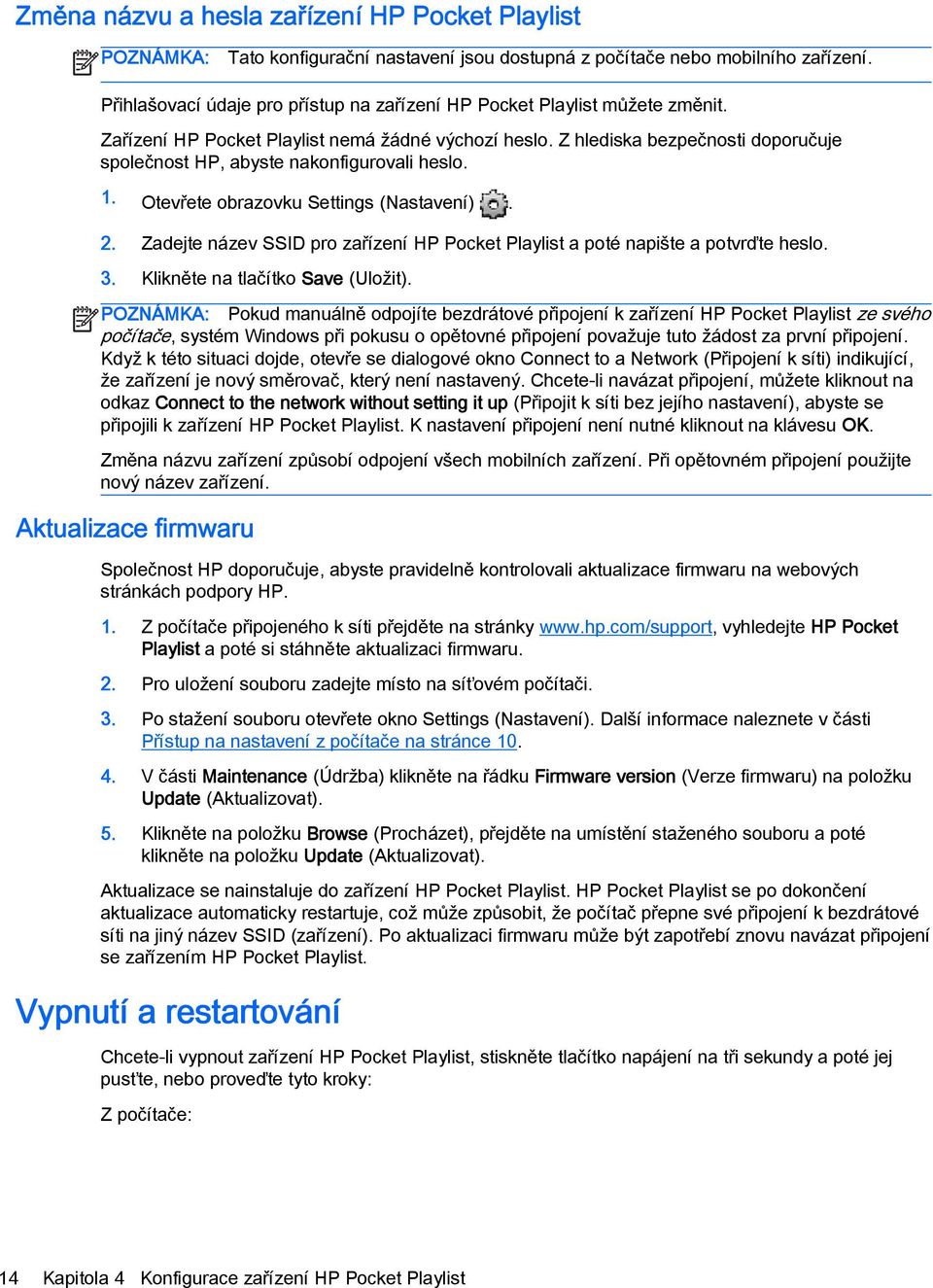 Z hlediska bezpečnosti doporučuje společnost HP, abyste nakonfigurovali heslo. 1. Otevřete obrazovku Settings (Nastavení). 2.