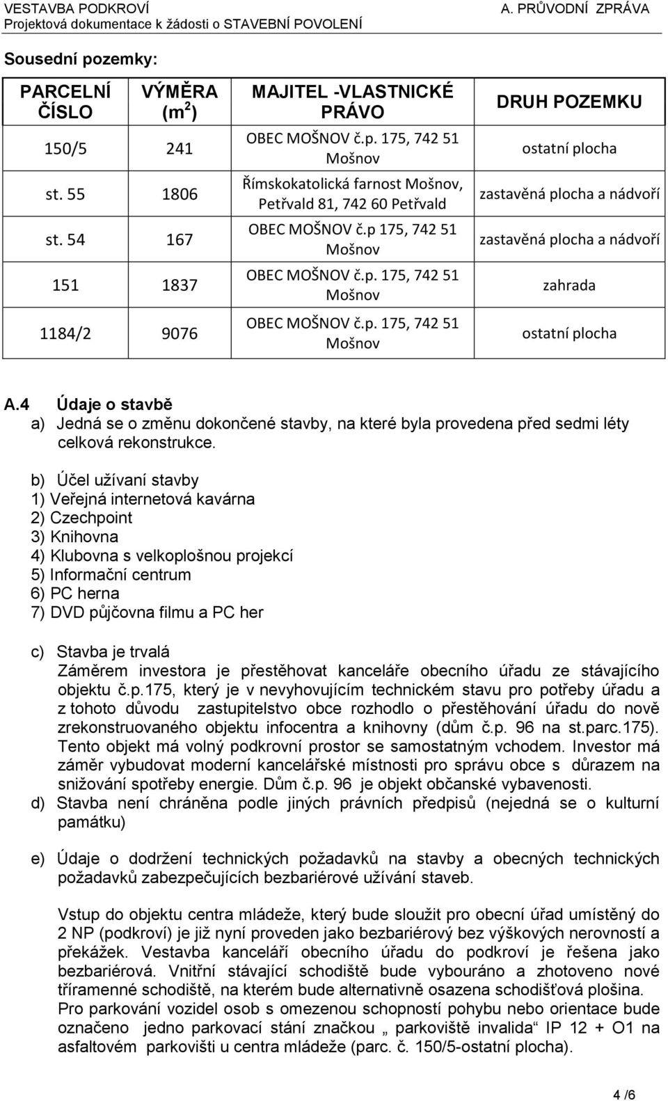 4 Údaje o stavbě a) Jedná se o změnu dokončené stavby, na které byla provedena před sedmi léty celková rekonstrukce.