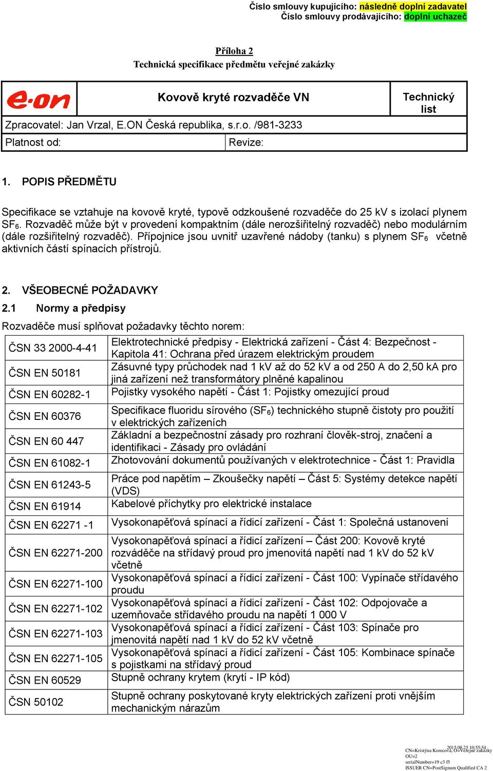 Rozvaděč může být v provedení kompaktním (dále nerozšiřitelný rozvaděč) nebo modulárním (dále rozšiřitelný rozvaděč).