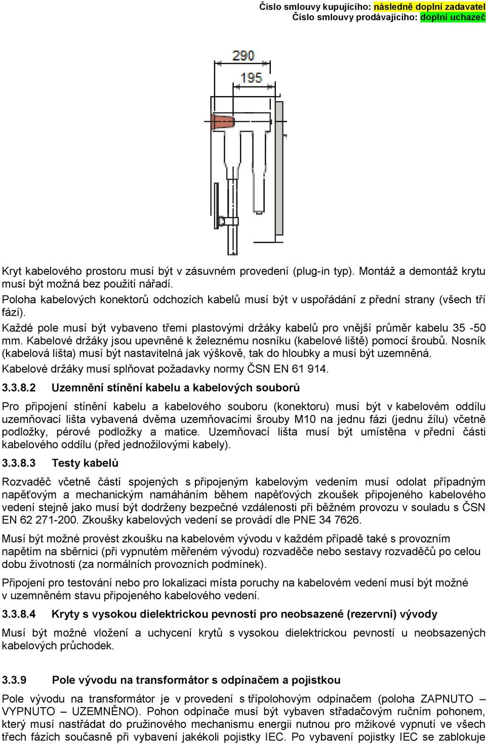 Kabelové držáky jsou upevněné k železnému nosníku (kabelové liště) pomocí šroubů. Nosník (kabelová lišta) musí být nastavitelná jak výškově, tak do hloubky a musí být uzemněná.