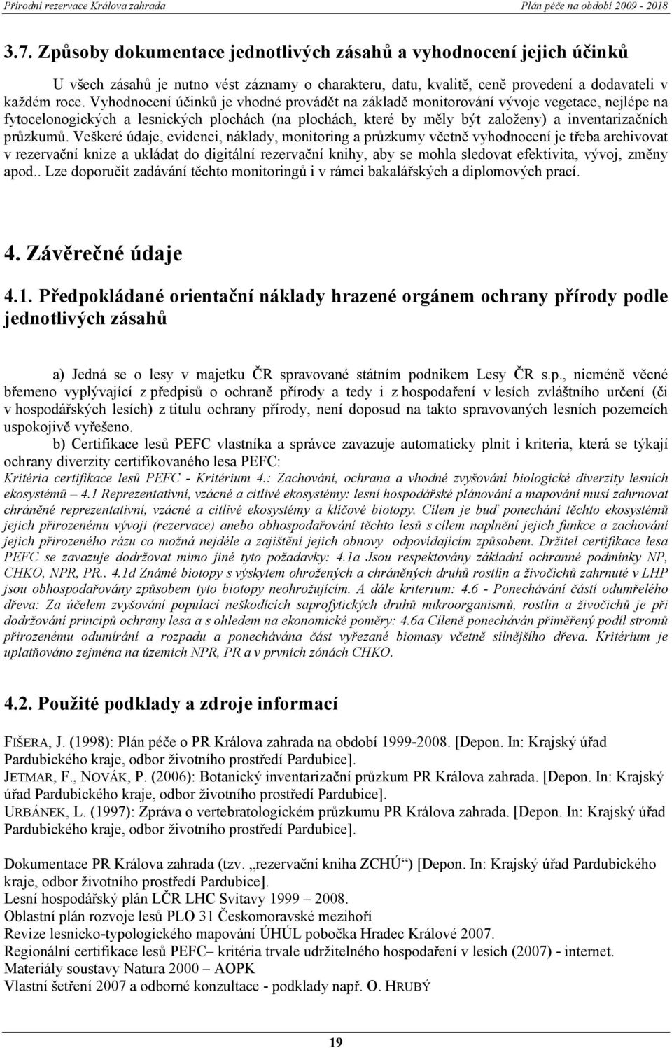 Veškeré údaje, evidenci, náklady, monitoring a průzkumy včetně vyhodnocení je třeba archivovat v rezervační knize a ukládat do digitální rezervační knihy, aby se mohla sledovat efektivita, vývoj,