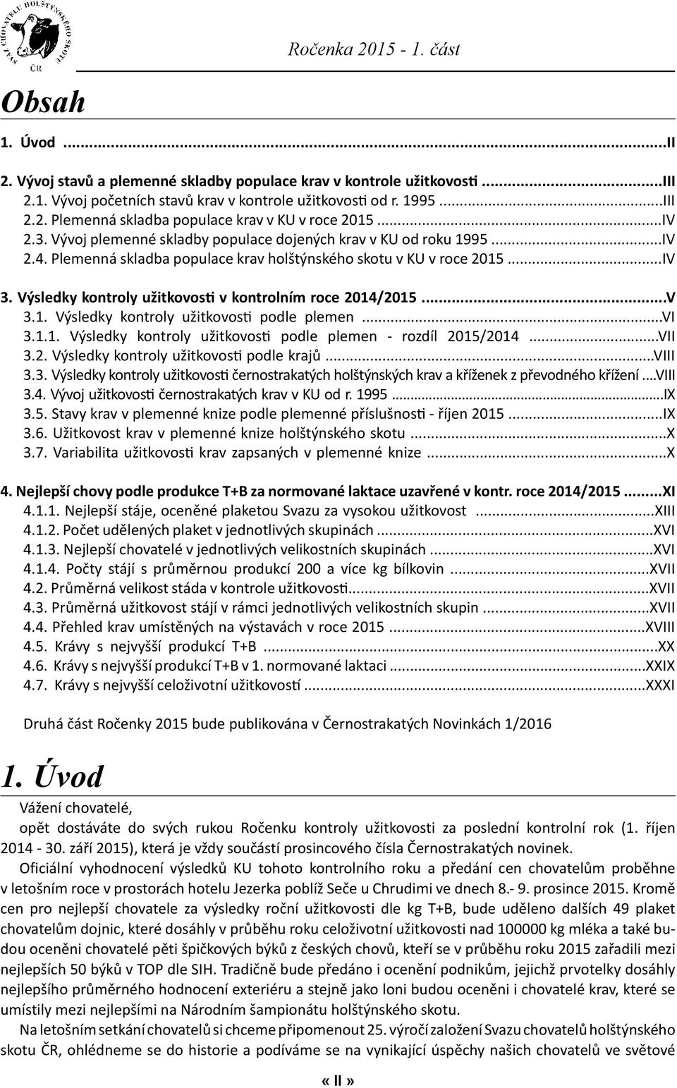 Výsledky kontroly užitkovos v kontrolním roce 2014/2015...V 3.1. Výsledky kontroly užitkovos podle plemen...vi 3.1.1. Výsledky kontroly užitkovos podle plemen - rozdíl 2015/2014...VII 3.2. Výsledky kontroly užitkovos podle krajů.