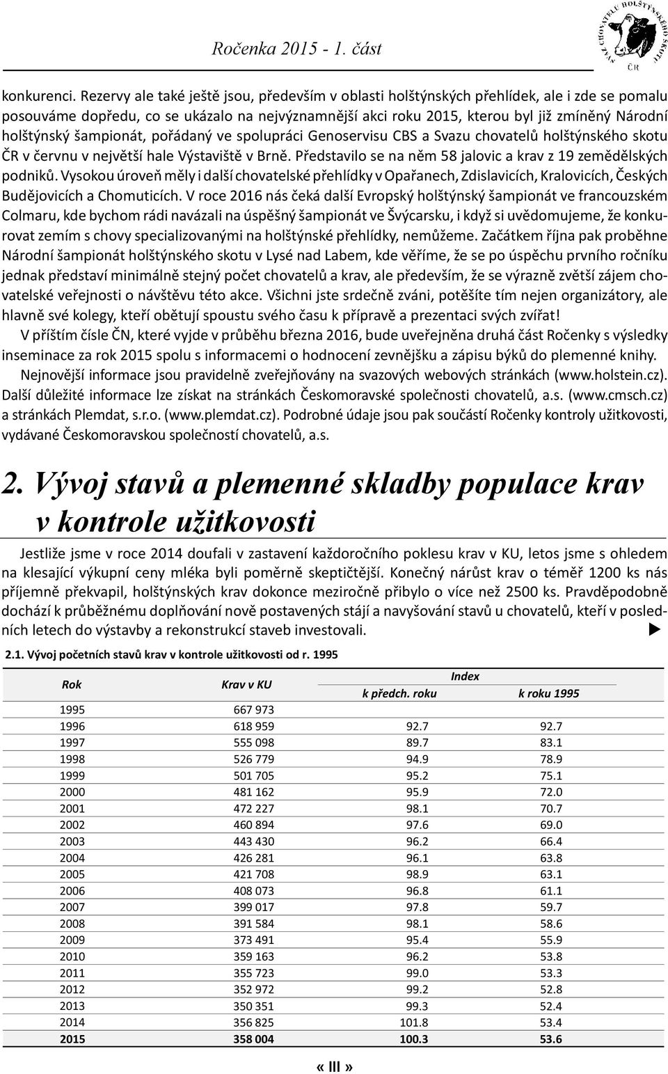 holštýnský šampionát, pořádaný ve spolupráci Genoservisu CBS a Svazu chovatelů holštýnského skotu ČR v červnu v největší hale Výstaviště v Brně.