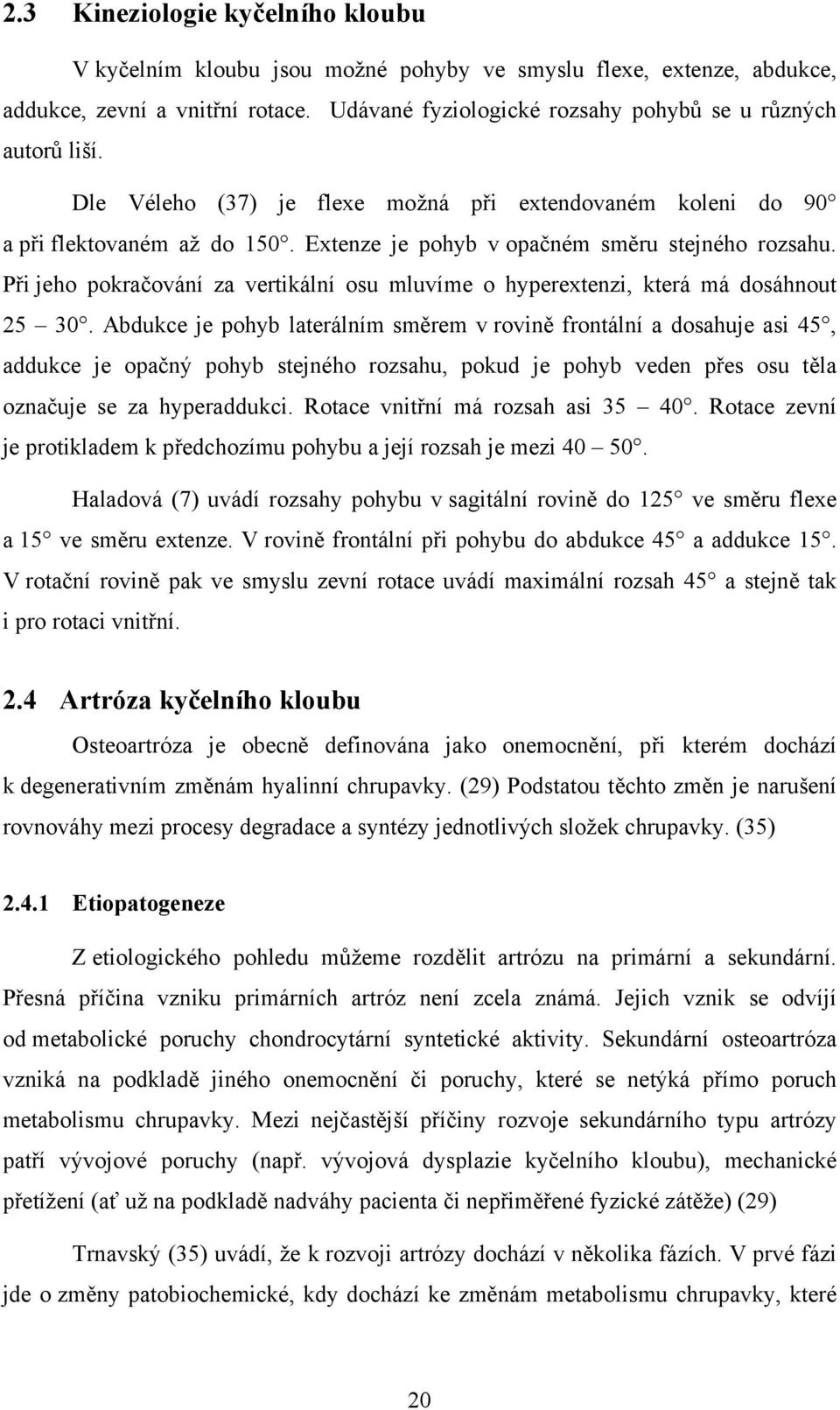 Při jeho pokračování za vertikální osu mluvíme o hyperextenzi, která má dosáhnout 25 30.