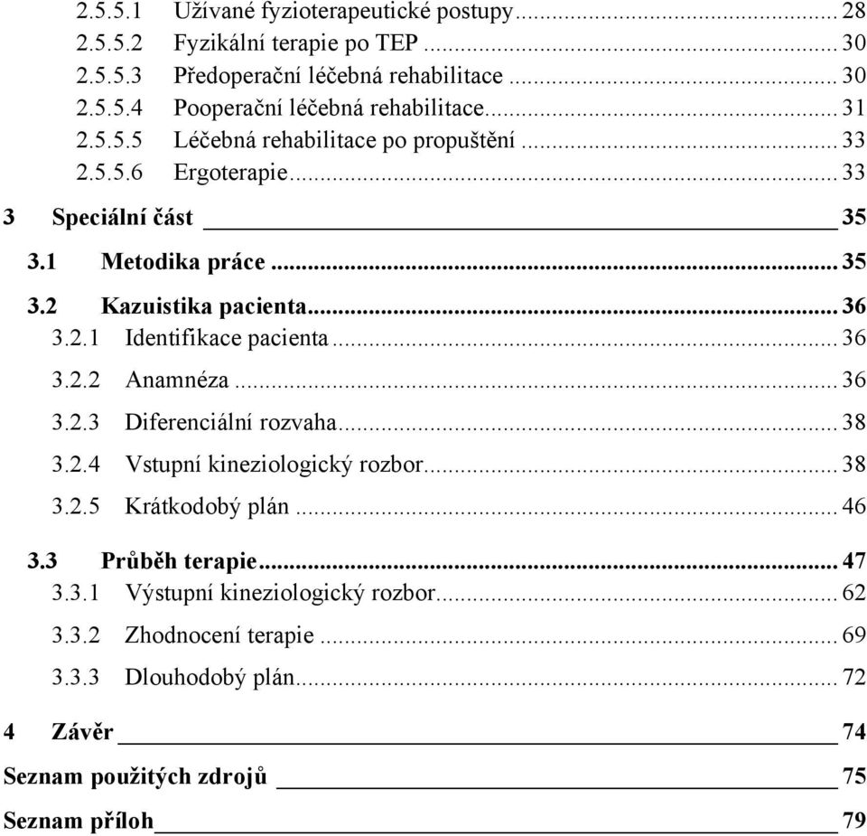 .. 36 3.2.2 Anamnéza... 36 3.2.3 Diferenciální rozvaha... 38 3.2.4 Vstupní kineziologický rozbor... 38 3.2.5 Krátkodobý plán... 46 3.3 Průběh terapie... 47 3.3.1 Výstupní kineziologický rozbor.