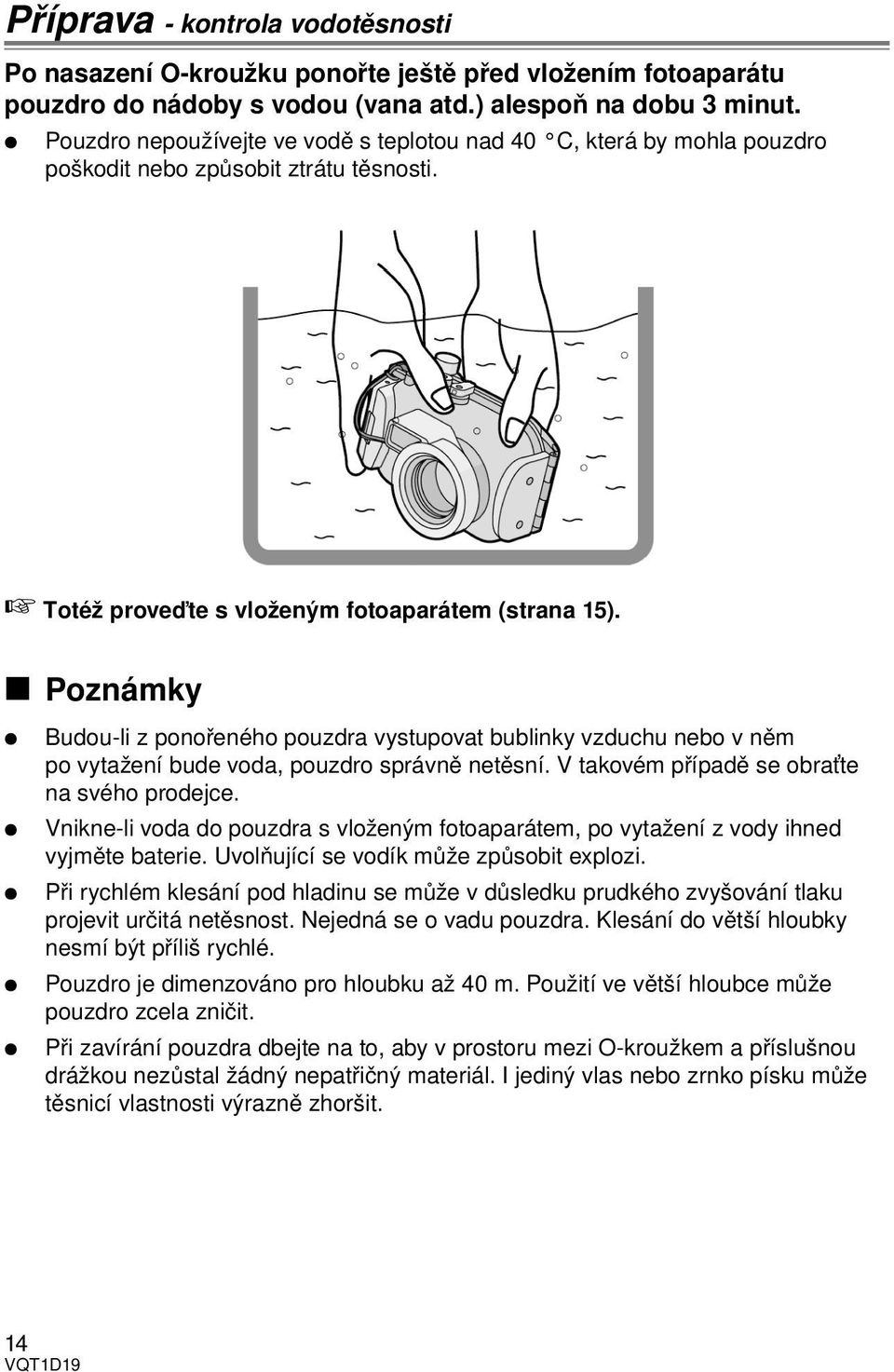 Poznámky Budou-li z ponořeného pouzdra vystupovat bublinky vzduchu nebo v něm po vytažení bude voda, pouzdro správně netěsní. V takovém případě se obraťte na svého prodejce.