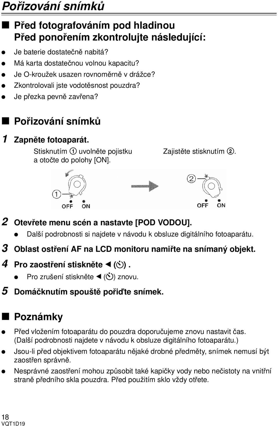 2 Otevřete menu scén a nastavte [POD VODOU]. Další podrobnosti si najdete v návodu k obsluze digitálního fotoaparátu. 3 Oblast ostření AF na LCD monitoru namiřte na snímaný objekt.