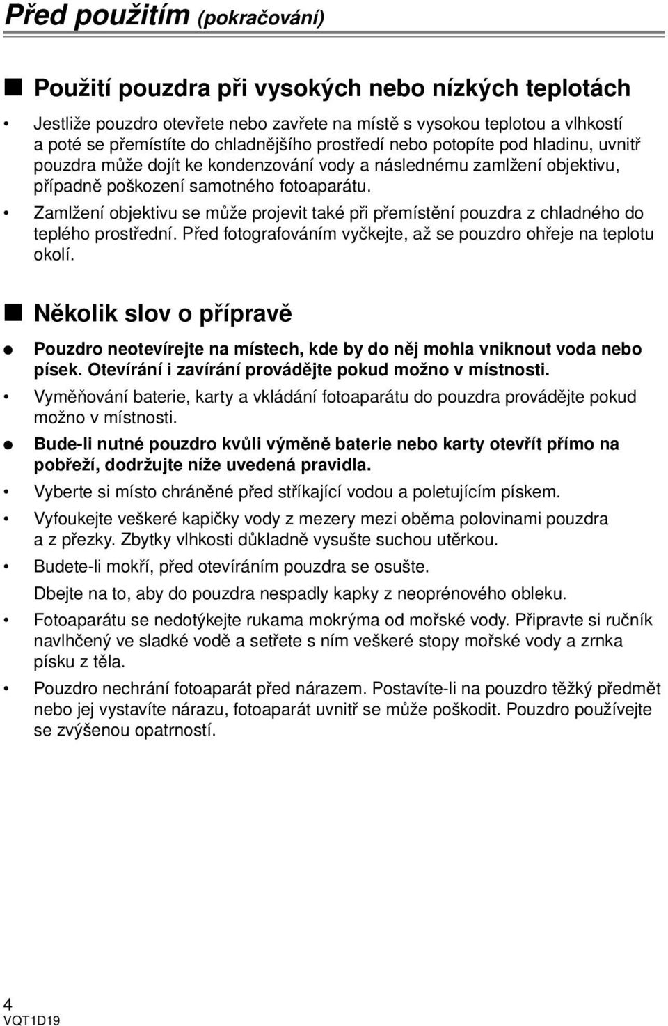 Zamlžení objektivu se může projevit také při přemístění pouzdra z chladného do teplého prostřední. Před fotografováním vyčkejte, až se pouzdro ohřeje na teplotu okolí.