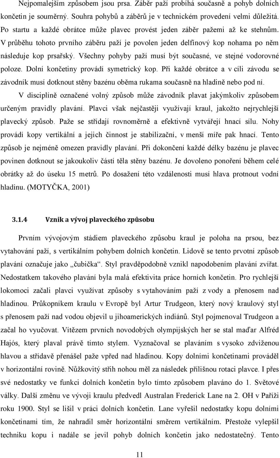 Všechny pohyby paží musí být současné, ve stejné vodorovné poloze. Dolní končetiny provádí symetrický kop.