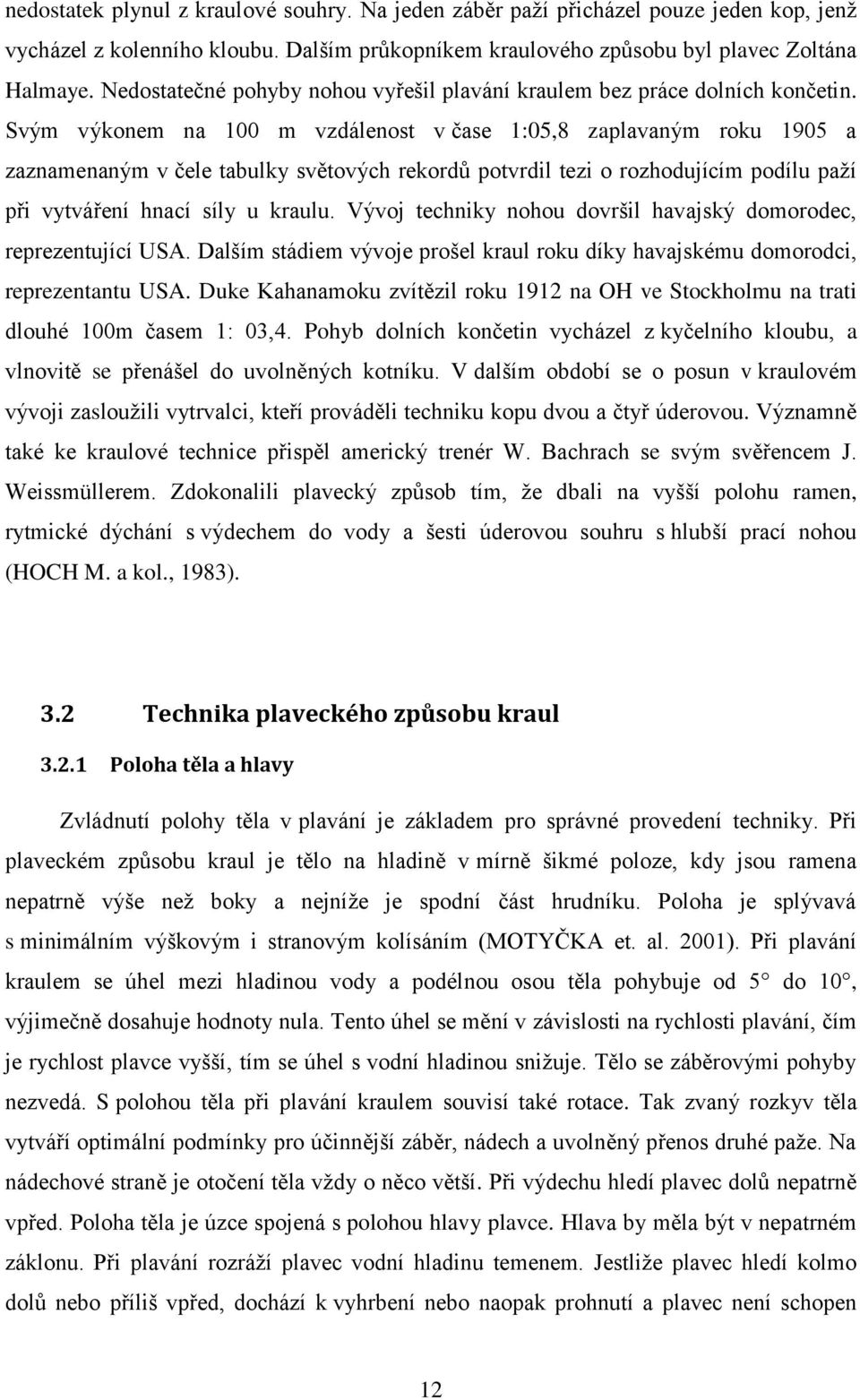 Svým výkonem na 100 m vzdálenost v čase 1:05,8 zaplavaným roku 1905 a zaznamenaným v čele tabulky světových rekordů potvrdil tezi o rozhodujícím podílu paží při vytváření hnací síly u kraulu.