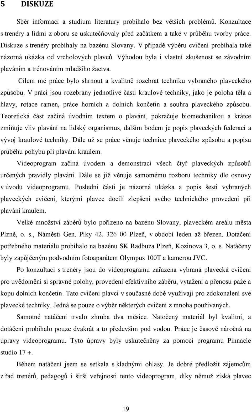 Výhodou byla i vlastní zkušenost se závodním plaváním a trénováním mladšího žactva. Cílem mé práce bylo shrnout a kvalitně rozebrat techniku vybraného plaveckého způsobu.