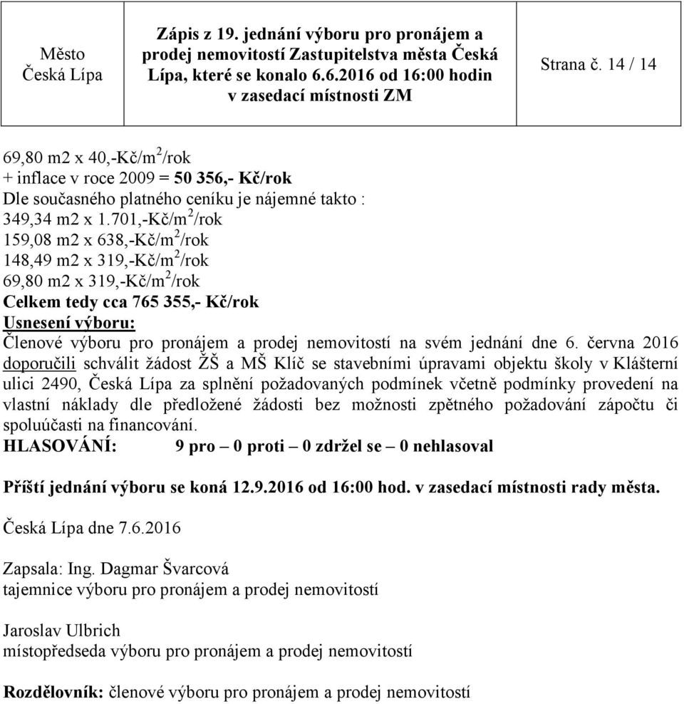 objektu školy v Klášterní ulici 2490, za splnění požadovaných podmínek včetně podmínky provedení na vlastní náklady dle předložené žádosti bez možnosti zpětného požadování zápočtu či spoluúčasti na