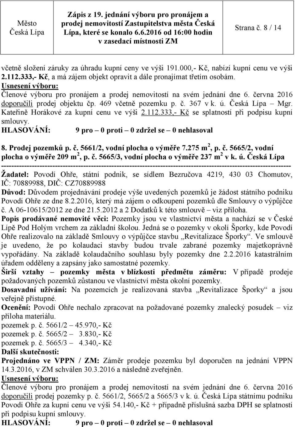 275 m 2, p. č. 5665/2, vodní plocha o výměře 209 m 2, p. č. 5665/3, vodní plocha o výměře 237 m 2 v k. ú.