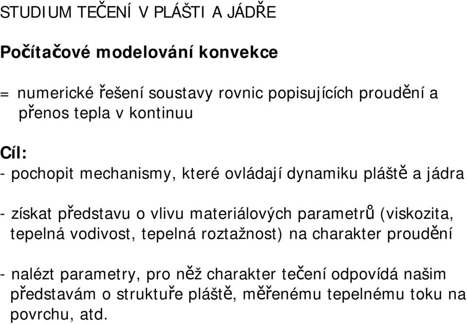 představu o vlivu materiálových parametrů (viskozita, tepelná vodivost, tepelná roztažnost) na charakter proudění -