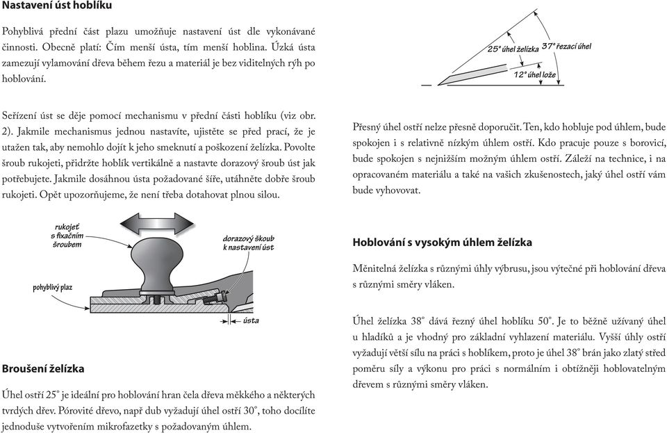 Jakmile mechanismus jednou nastavíte, ujistěte se před prací, že je utažen tak, aby nemohlo dojít k jeho smeknutí a poškození želízka.