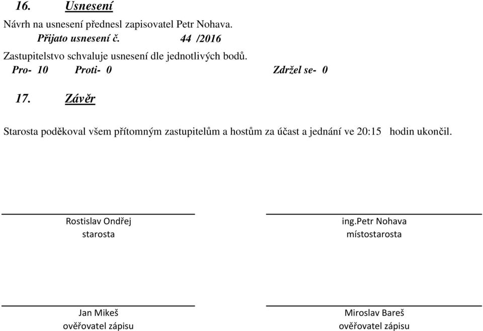 Závěr Starosta poděkoval všem přítomným zastupitelům a hostům za účast a jednání ve