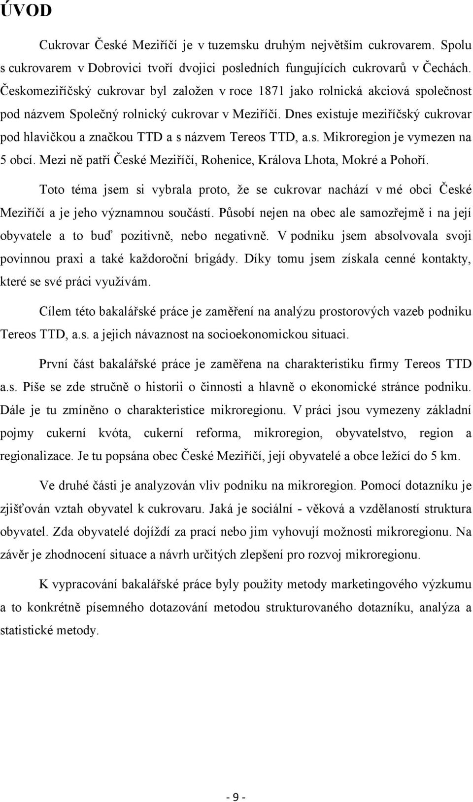 Dnes existuje meziříčský cukrovar pod hlavičkou a značkou TTD a s názvem Tereos TTD, a.s. Mikroregion je vymezen na 5 obcí. Mezi ně patří České Meziříčí, Rohenice, Králova Lhota, Mokré a Pohoří.