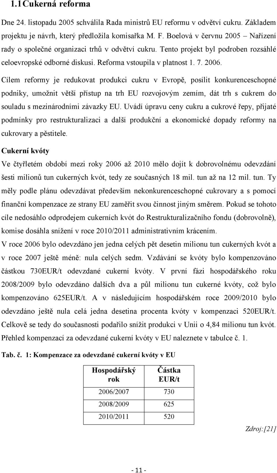 Cílem reformy je redukovat produkci cukru v Evropě, posílit konkurenceschopné podniky, umožnit větší přístup na trh EU rozvojovým zemím, dát trh s cukrem do souladu s mezinárodními závazky EU.