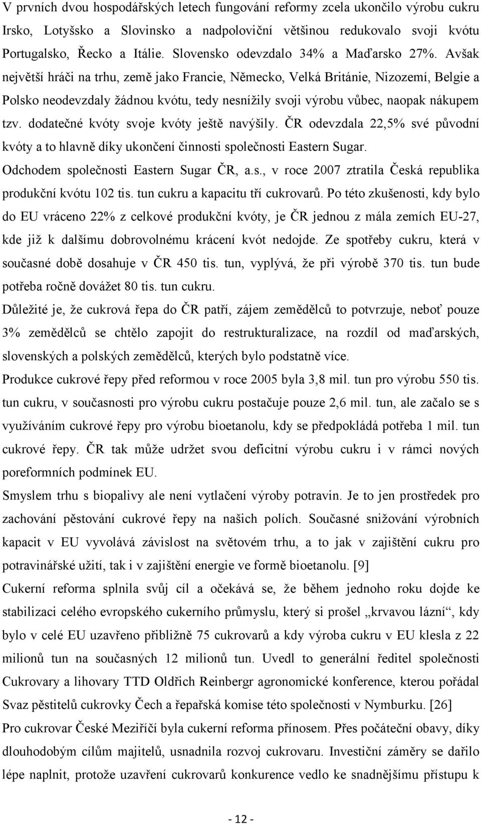 Avšak největší hráči na trhu, země jako Francie, Německo, Velká Británie, Nizozemí, Belgie a Polsko neodevzdaly žádnou kvótu, tedy nesnížily svoji výrobu vůbec, naopak nákupem tzv.