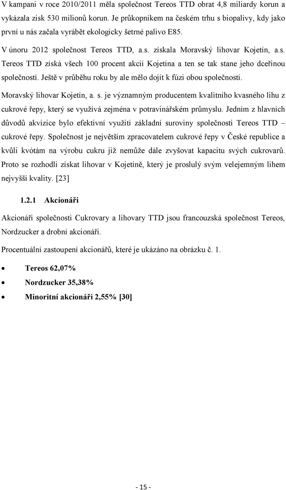 Ještě v průběhu roku by ale mělo dojít k fúzi obou společností. Moravský lihovar Kojetín, a. s. je významným producentem kvalitního kvasného lihu z cukrové řepy, který se využívá zejména v potravinářském průmyslu.