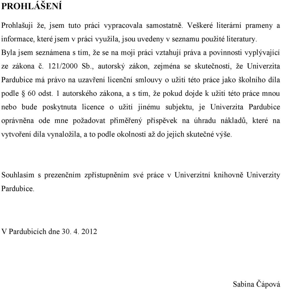 , autorský zákon, zejména se skutečností, že Univerzita Pardubice má právo na uzavření licenční smlouvy o užití této práce jako školního díla podle 60 odst.