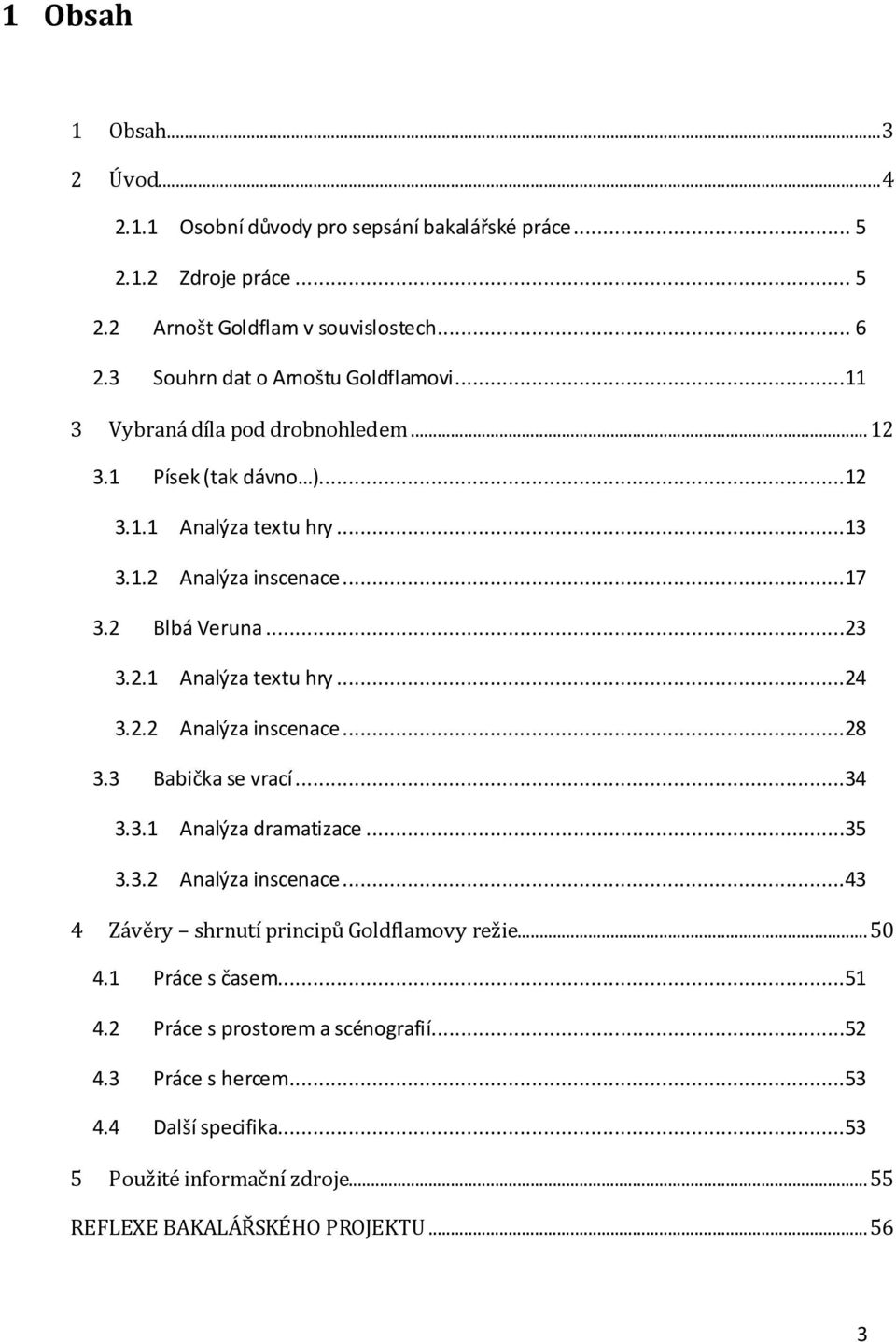 ..23 3.2.1 Analýza textu hry...24 3.2.2 Analýza inscenace...28 3.3 Babička se vrací...34 3.3.1 Analýza dramatizace...35 3.3.2 Analýza inscenace...43 4 Závěry shrnutí principů Goldflamovy režie.