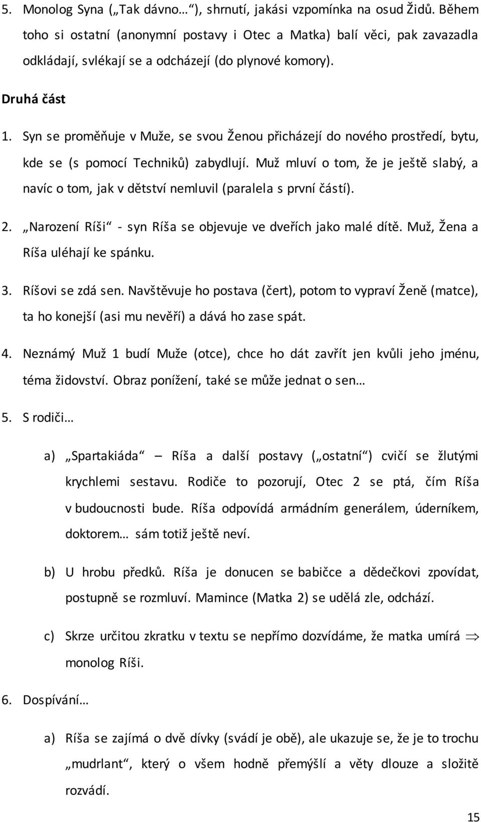 Syn se proměňuje v Muže, se svou Ženou přicházejí do nového prostředí, bytu, kde se (s pomocí Techniků) zabydlují.