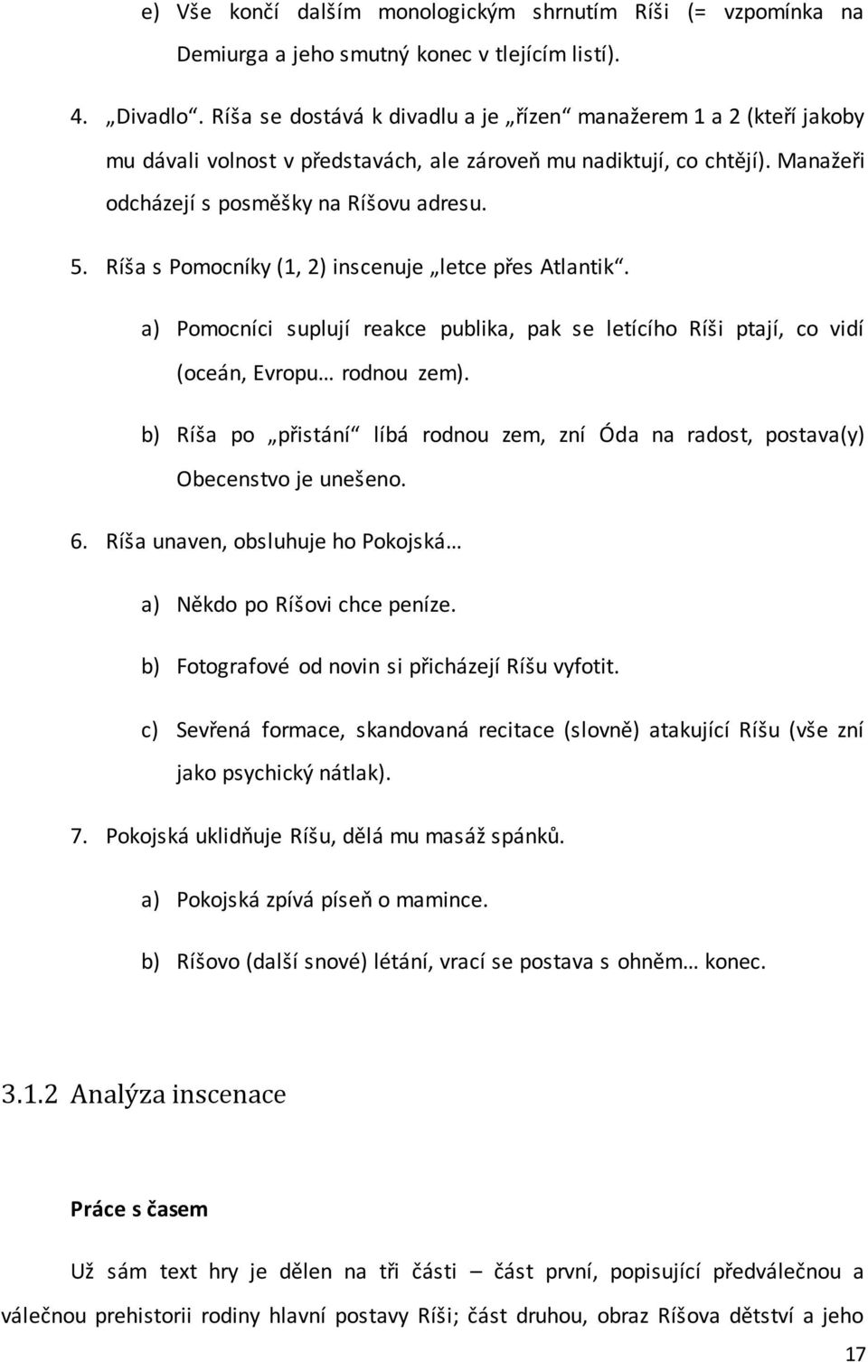 Ríša s Pomocníky (1, 2) inscenuje letce přes Atlantik. a) Pomocníci suplují reakce publika, pak se letícího Ríši ptají, co vidí (oceán, Evropu rodnou zem).