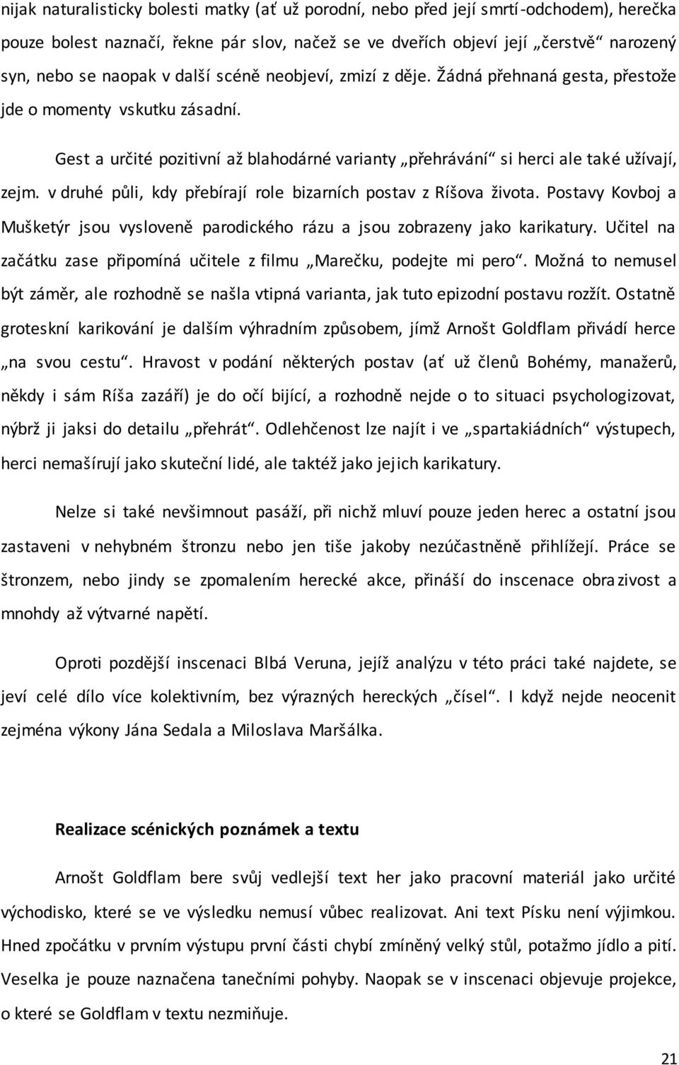 v druhé půli, kdy přebírají role bizarních postav z Ríšova života. Postavy Kovboj a Mušketýr jsou vysloveně parodického rázu a jsou zobrazeny jako karikatury.